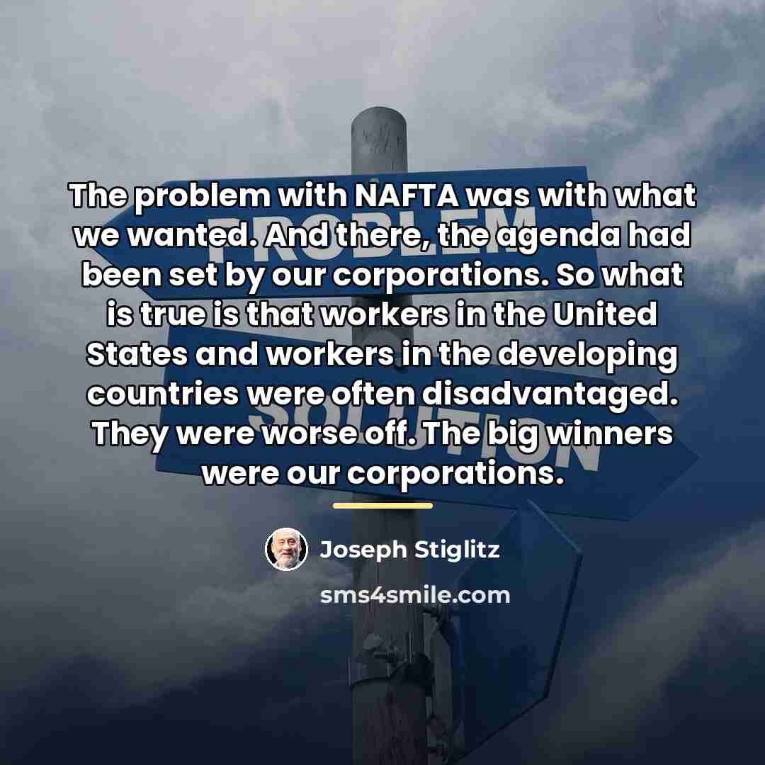 “The problem with NAFTA was with what we wanted. And…” quote by Joseph Stiglitz