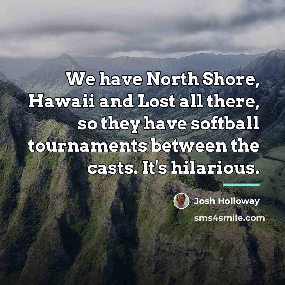“We have North Shore, Hawaii and Lost all there, so…” quote by Josh Holloway