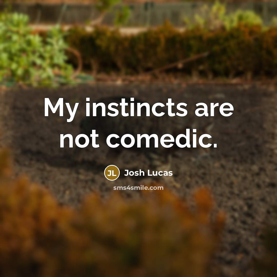 “My instincts are not comedic.…” quote by Josh Lucas