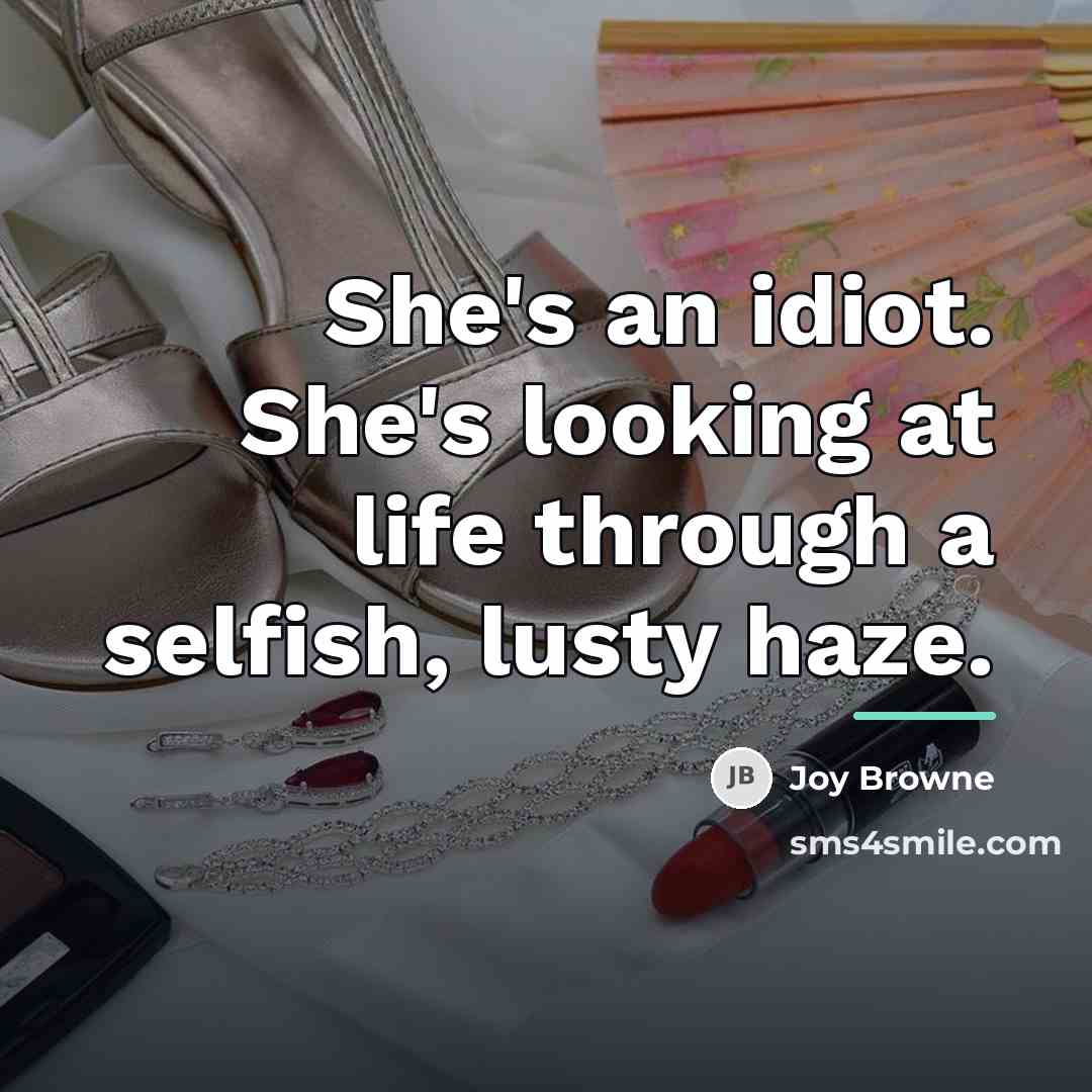 “She's an idiot. She's looking at life through a selfish,…” quote by Joy Browne