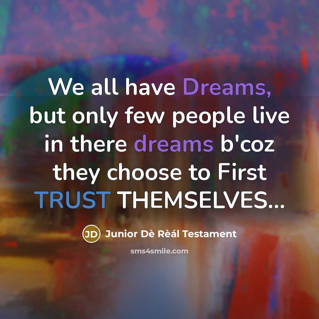 “We all have Dreams, but only few people live in there dreams b'coz they choose to First TRUST THEMSELVES...” quote by Junior Dè Rèál Testament