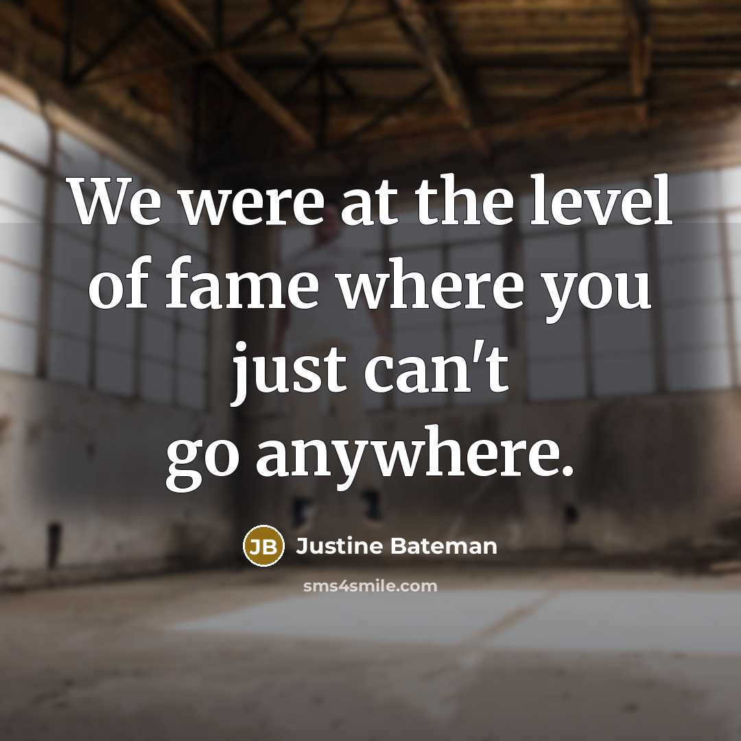 “We were at the level of fame where you just…” quote by Justine Bateman