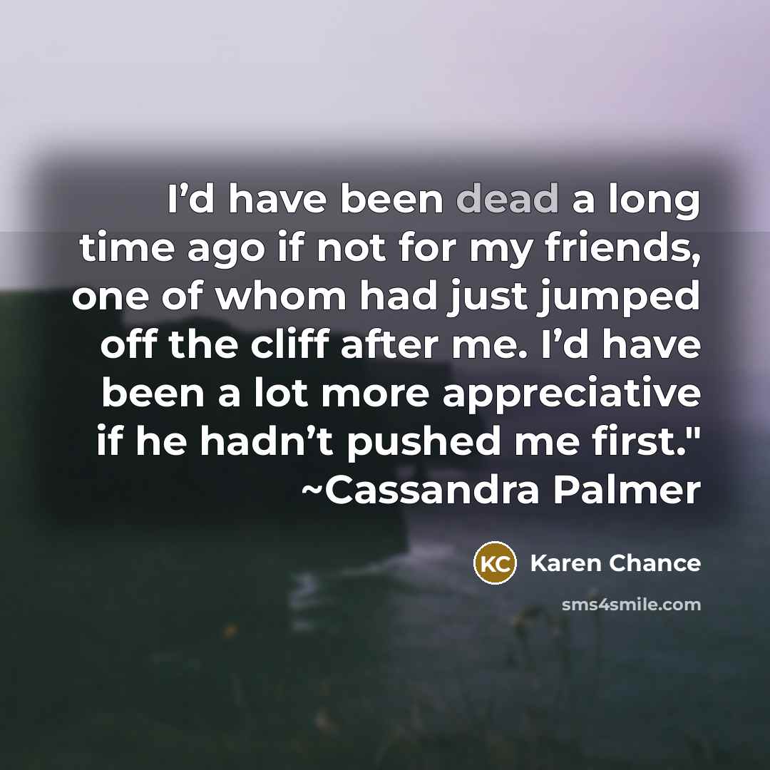 “I’d have been dead a long time ago if not…” quote by Karen Chance