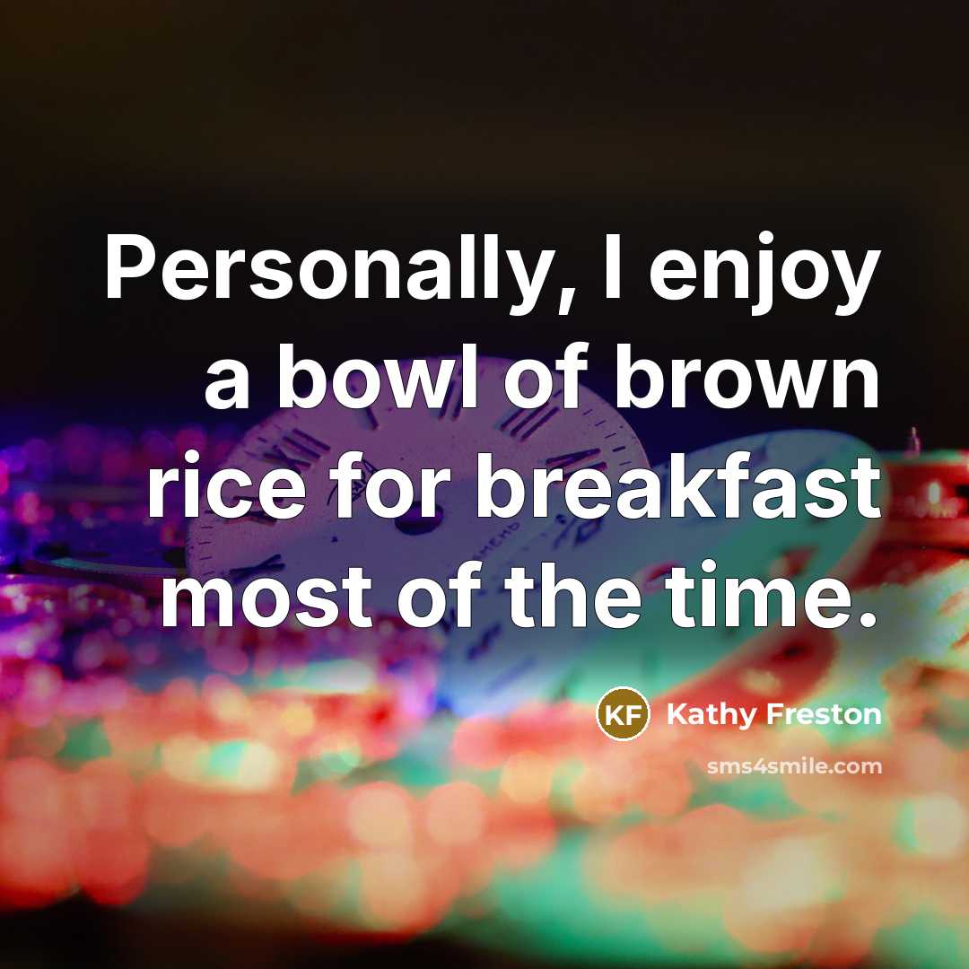 “Personally, I enjoy a bowl of brown rice for breakfast…” quote by Kathy Freston
