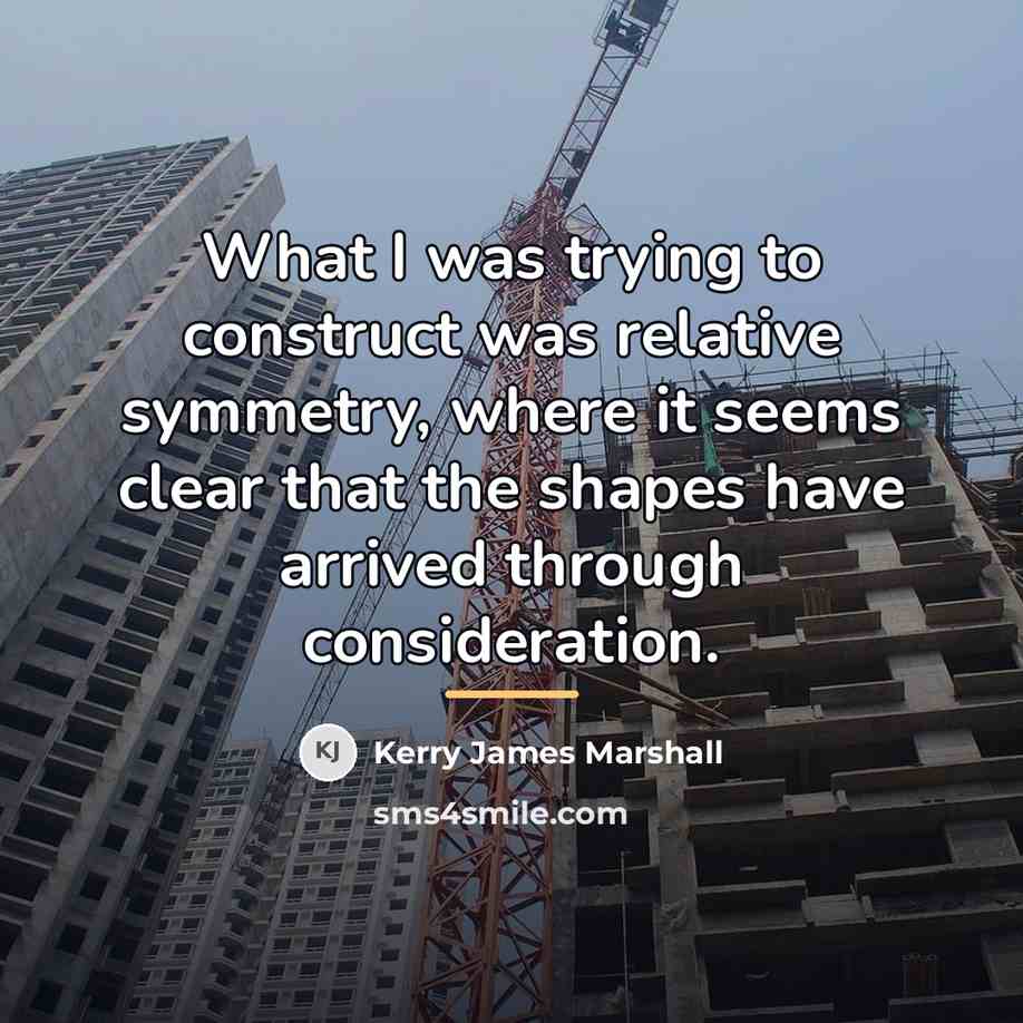 “What I was trying to construct was relative symmetry, where…” quote by Kerry James Marshall