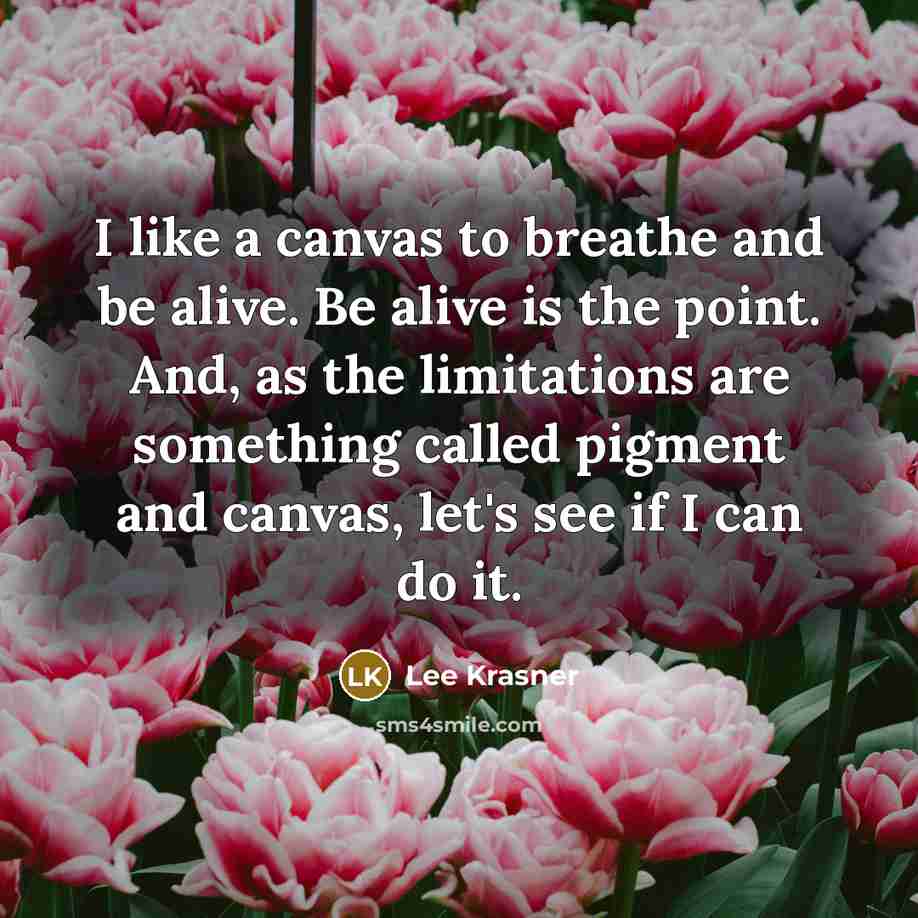 “I like a canvas to breathe and be alive. Be…” quote by Lee Krasner