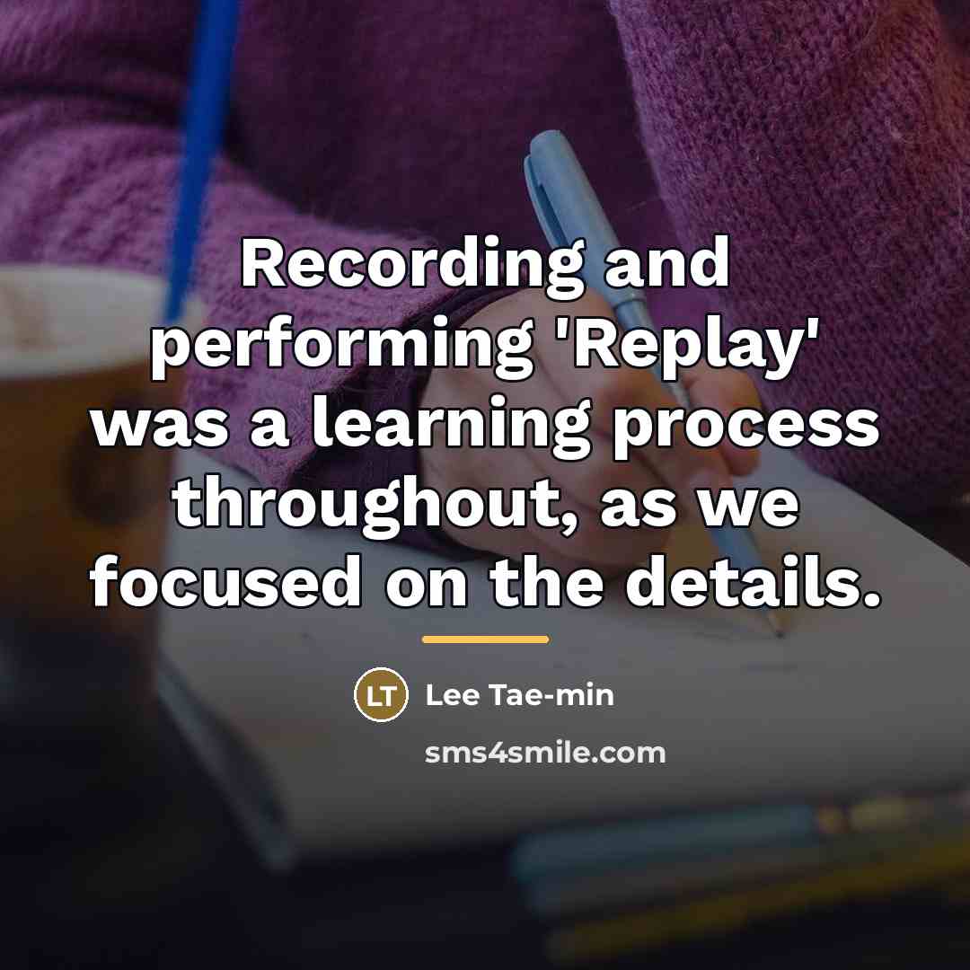 “Recording and performing 'Replay' was a learning process throughout, as…” quote by Lee Tae-min