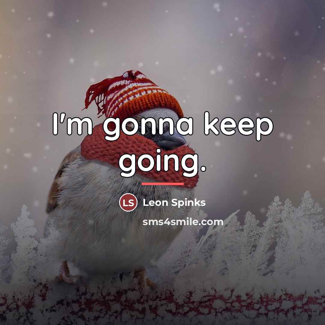 “I'm gonna keep going.…” quote by Leon Spinks