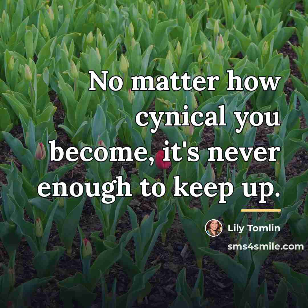 “No matter how cynical you become, it's never enough to…” quote by Lily Tomlin