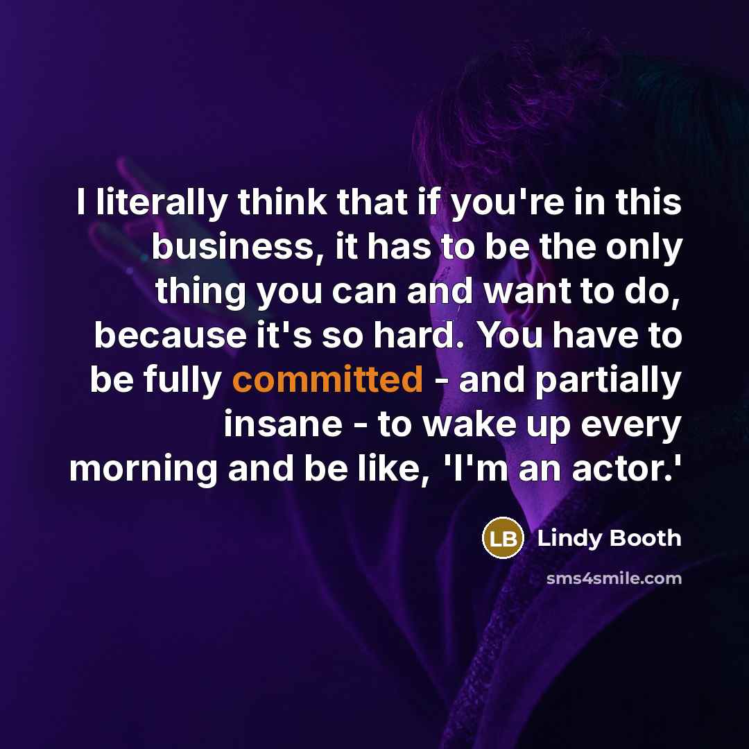 “I literally think that if you're in this business, it…” quote by Lindy Booth