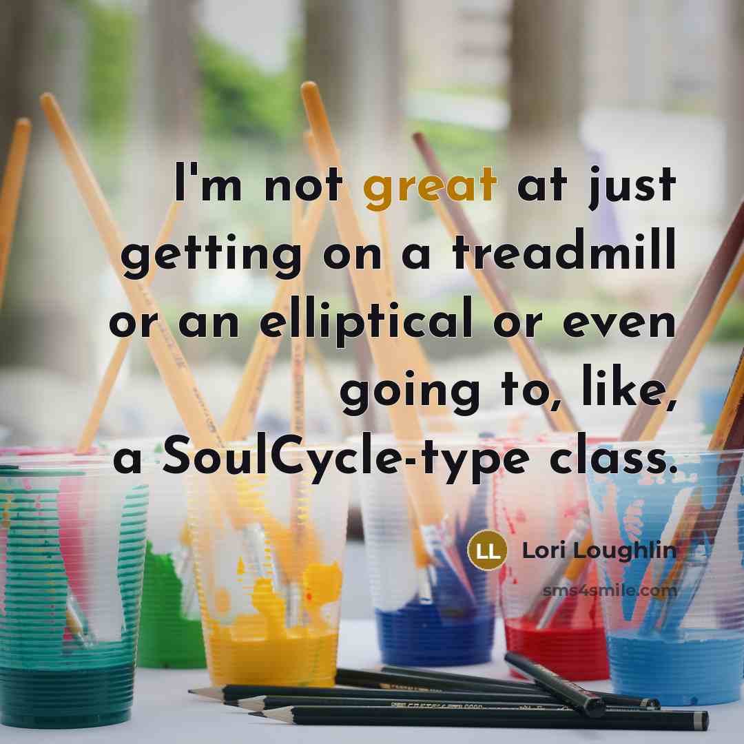 “I'm not great at just getting on a treadmill or…” quote by Lori Loughlin