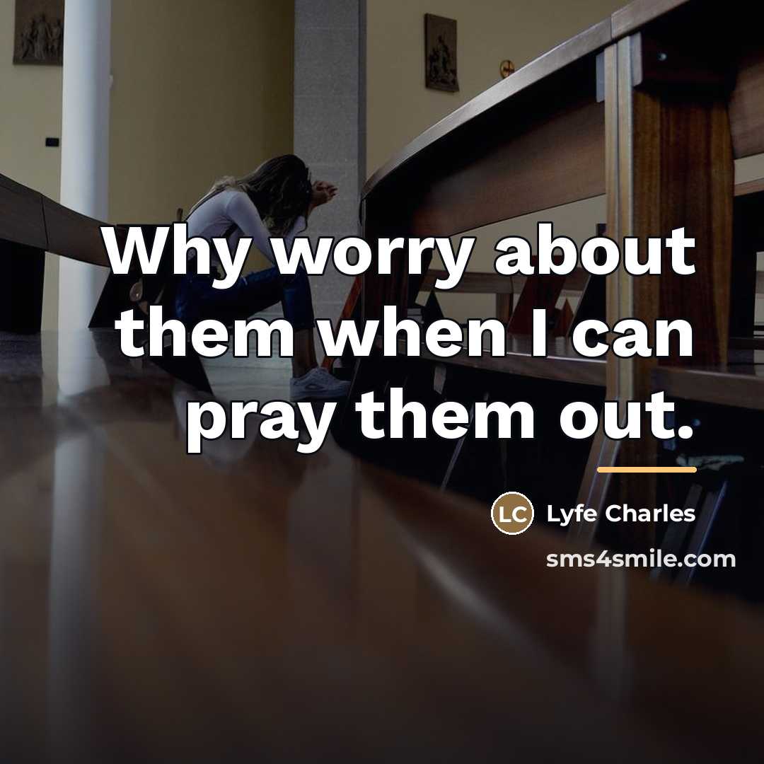 “Why worry about them when I can pray them out.…” quote by Lyfe Charles
