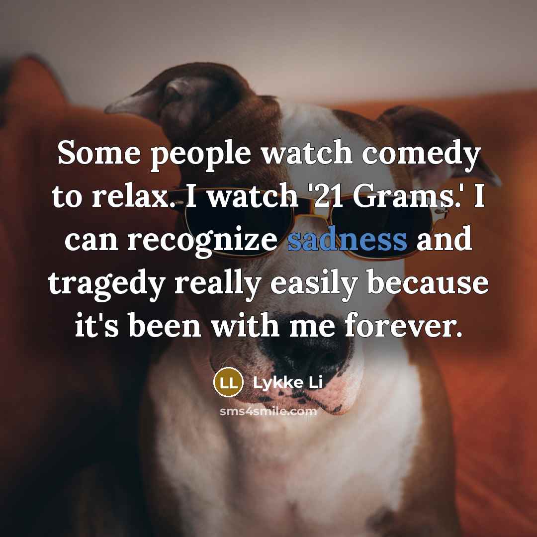 “Some people watch comedy to relax. I watch '21 Grams.'…” quote by Lykke Li