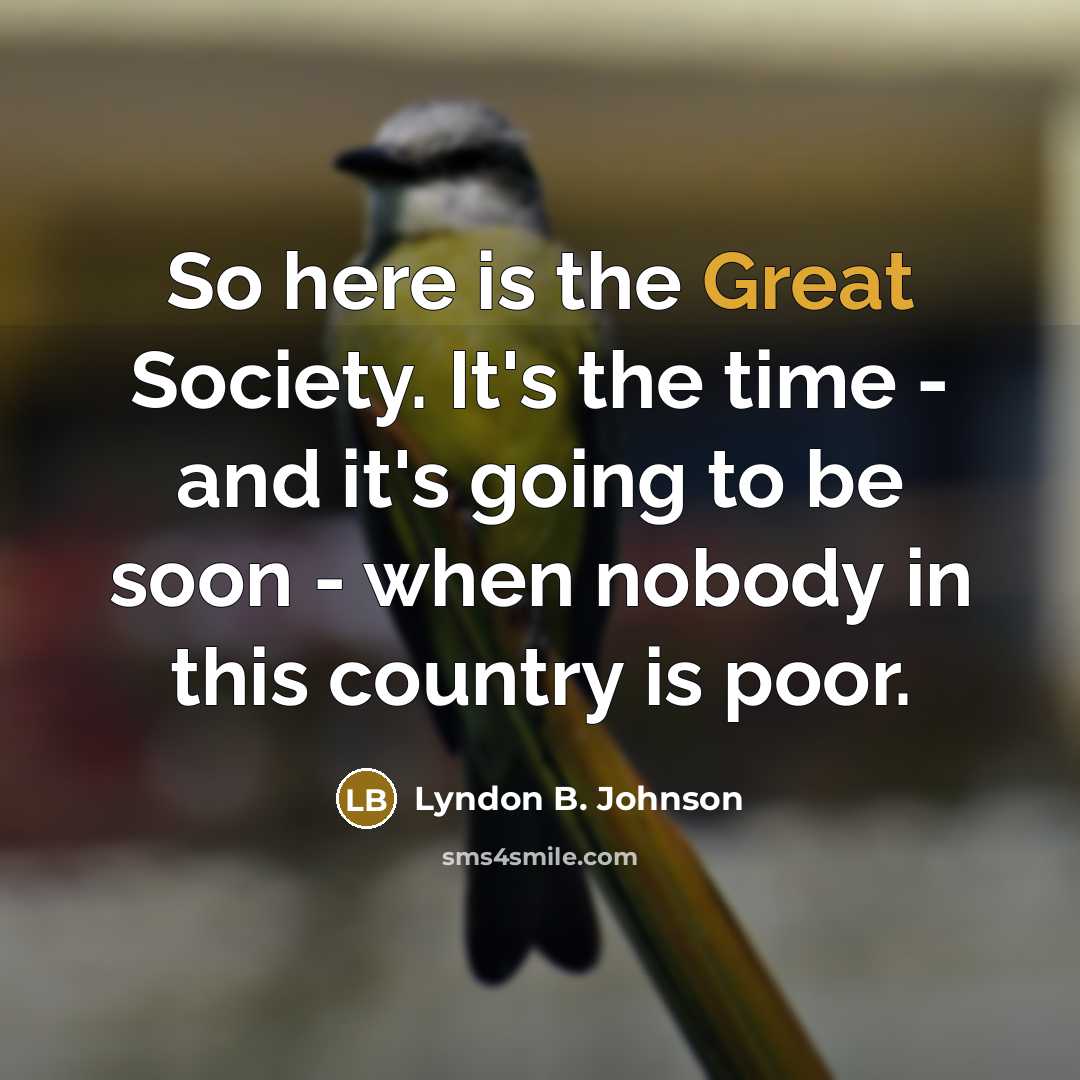 “So here is the Great Society. It's the time -…” quote by Lyndon B. Johnson