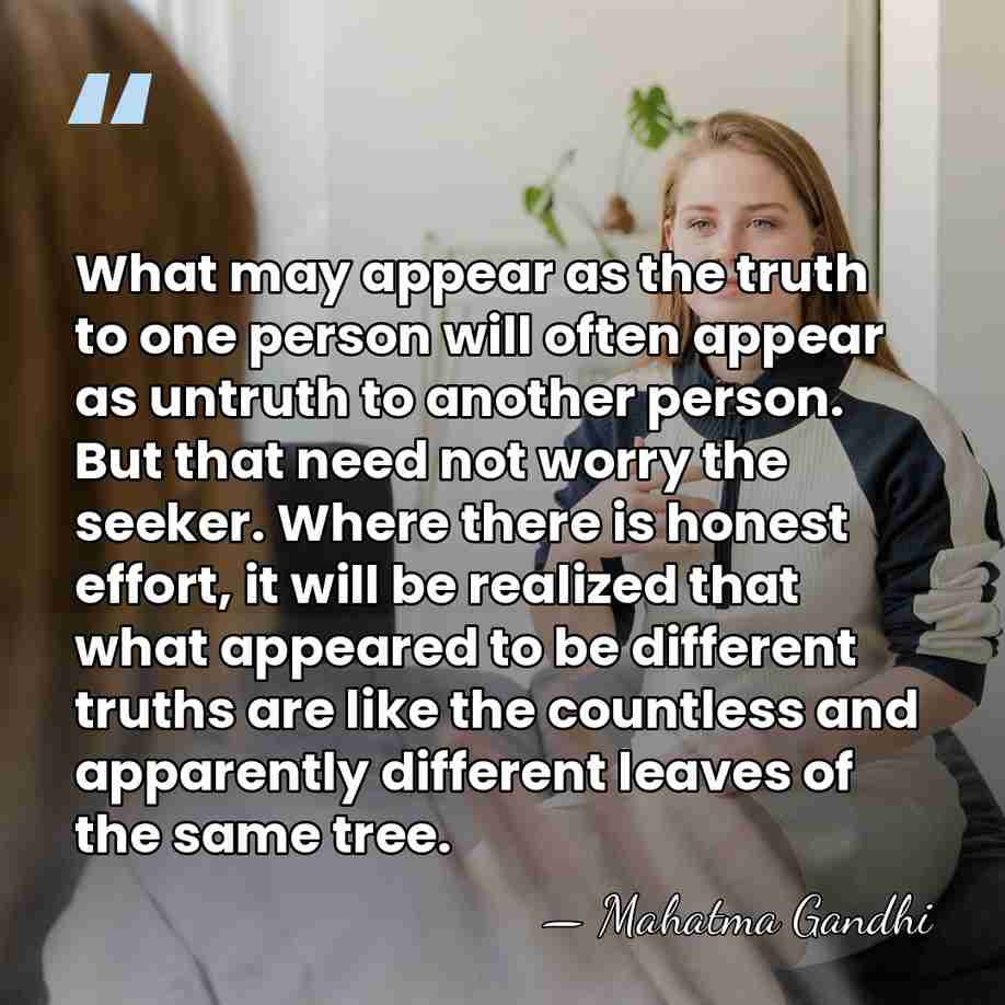 What may appear as the truth to one person will often appear&hellip; - Mahatma Gandhi