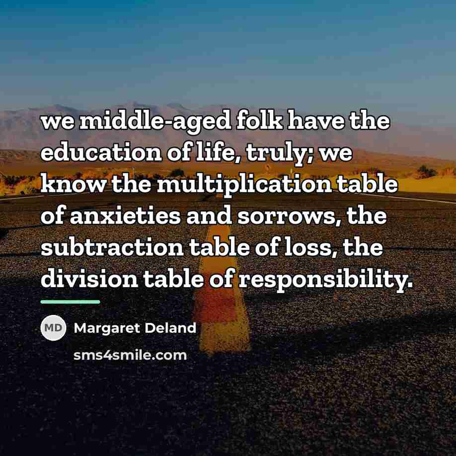 “we middle-aged folk have the education of life, truly; we…” quote by Margaret Deland