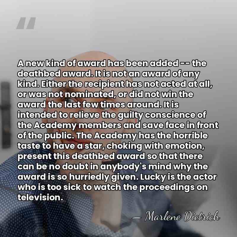 A new kind of award has been added -- the deathbed award.&hellip; - Marlene Dietrich