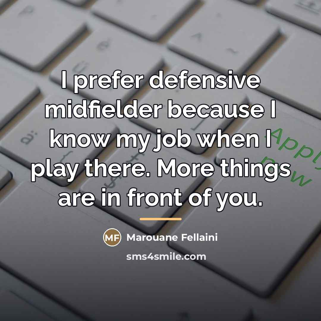 “I prefer defensive midfielder because I know my job when…” quote by Marouane Fellaini