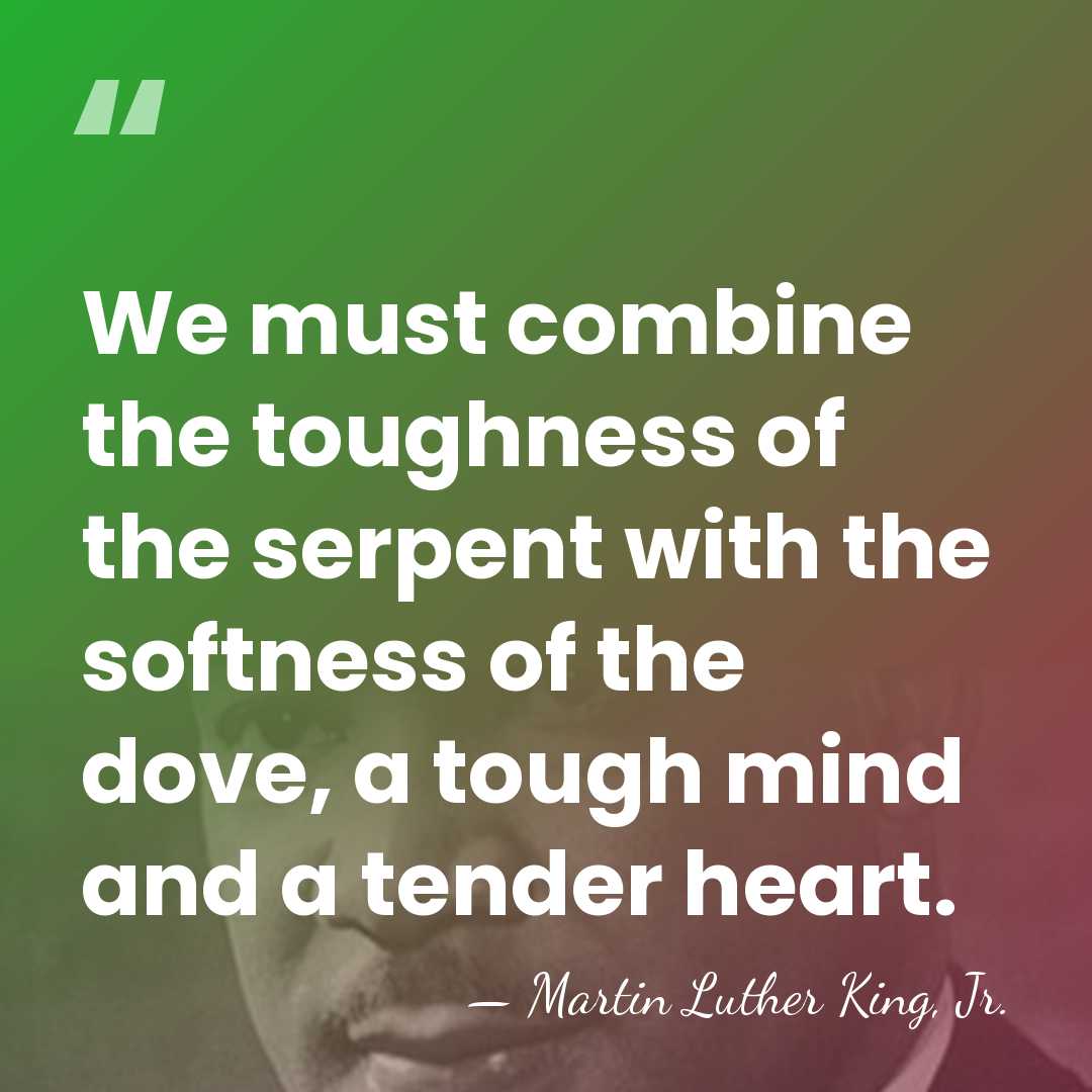 We must combine the toughness of the serpent with the softness of&hellip; - Martin Luther King, Jr.