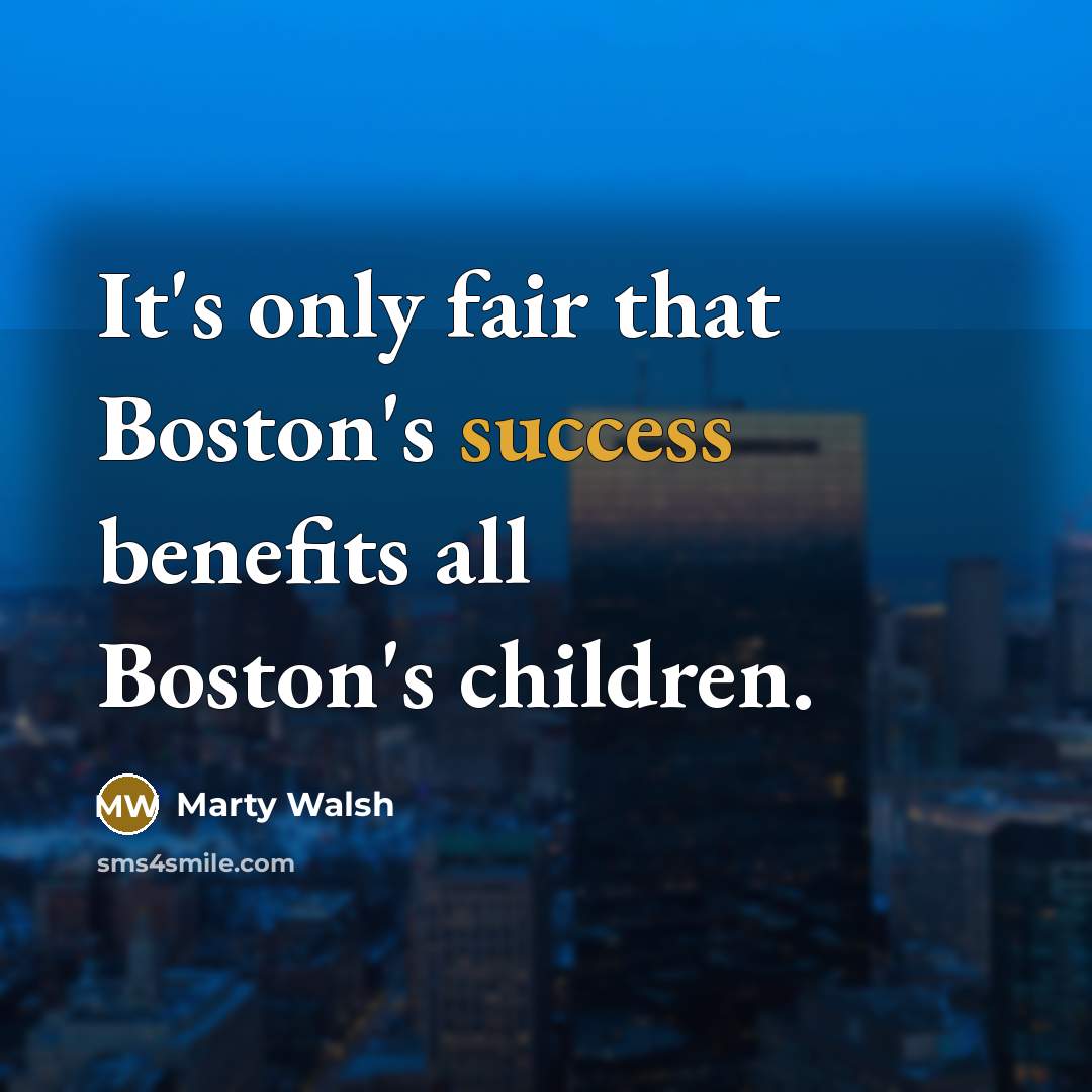 “It's only fair that Boston's success benefits all Boston's children.…” quote by Marty Walsh