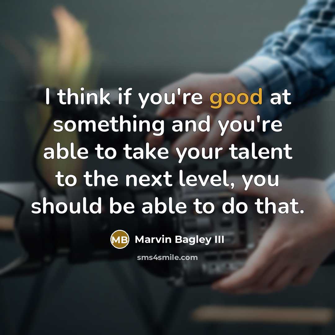 “I think if you're good at something and you're able…” quote by Marvin Bagley III