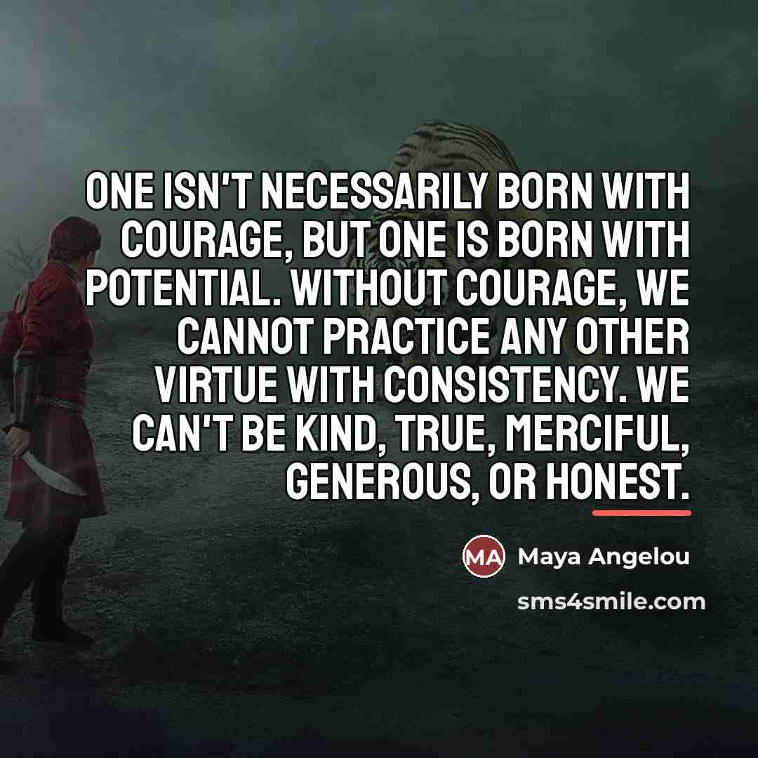 “One isn't necessarily born with courage, but one is born…” quote by Maya Angelou