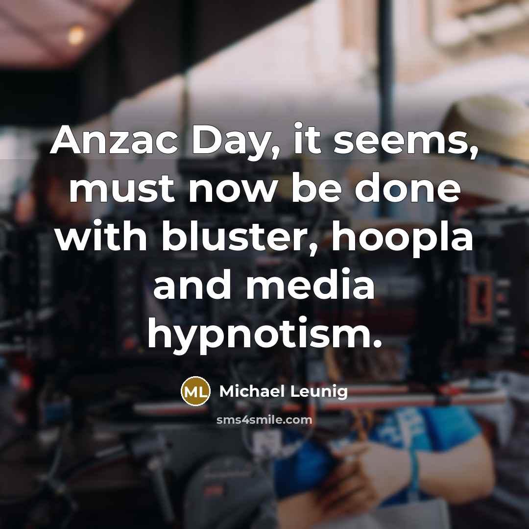 “Anzac Day, it seems, must now be done with bluster,…” quote by Michael Leunig