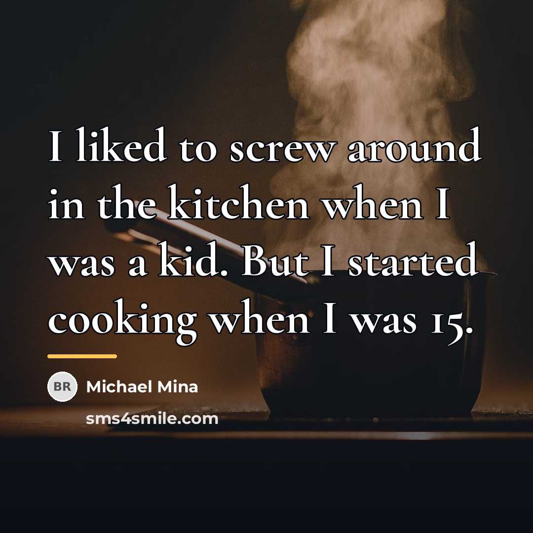 “I liked to screw around in the kitchen when I…” quote by Michael Mina