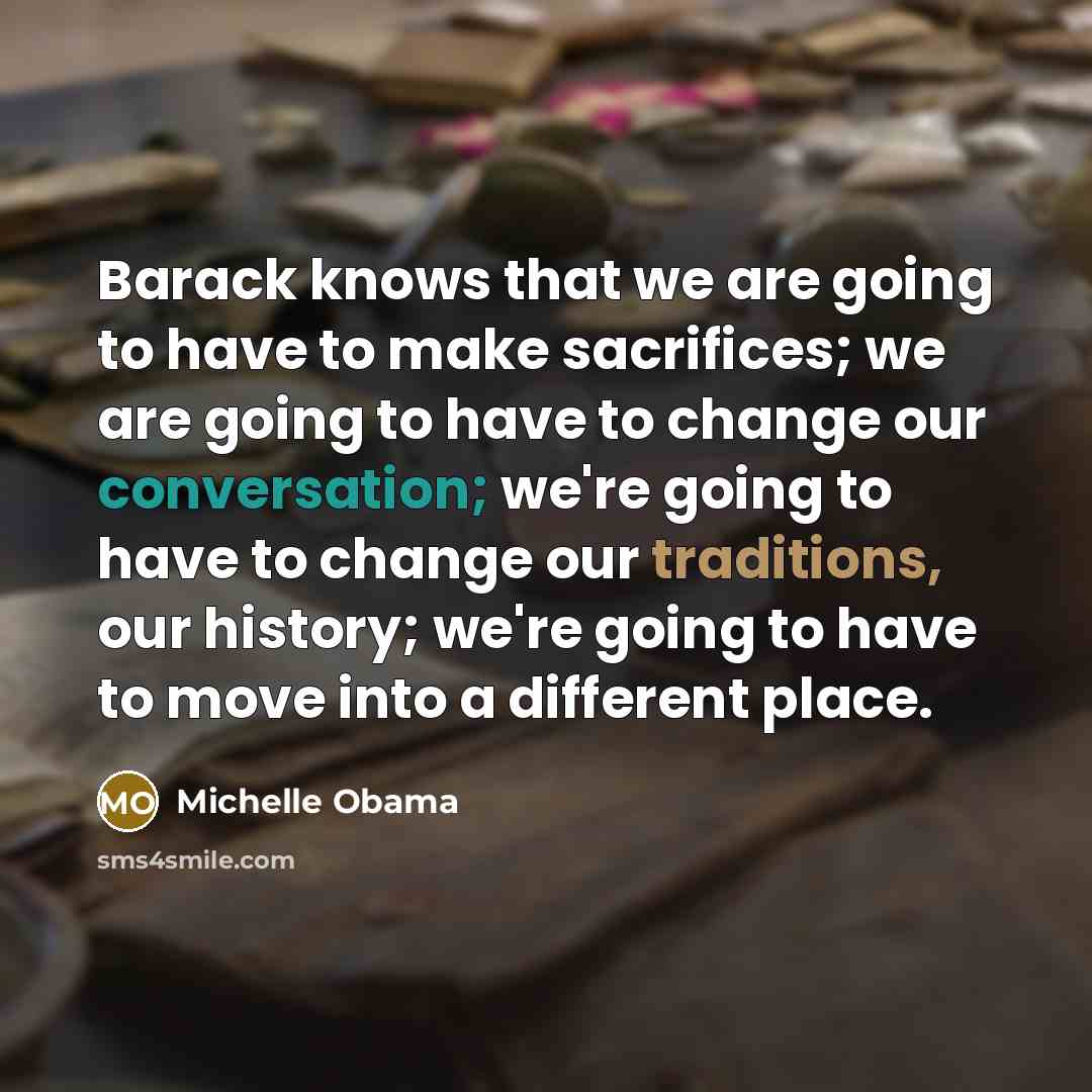 “Barack knows that we are going to have to make…” quote by Michelle Obama
