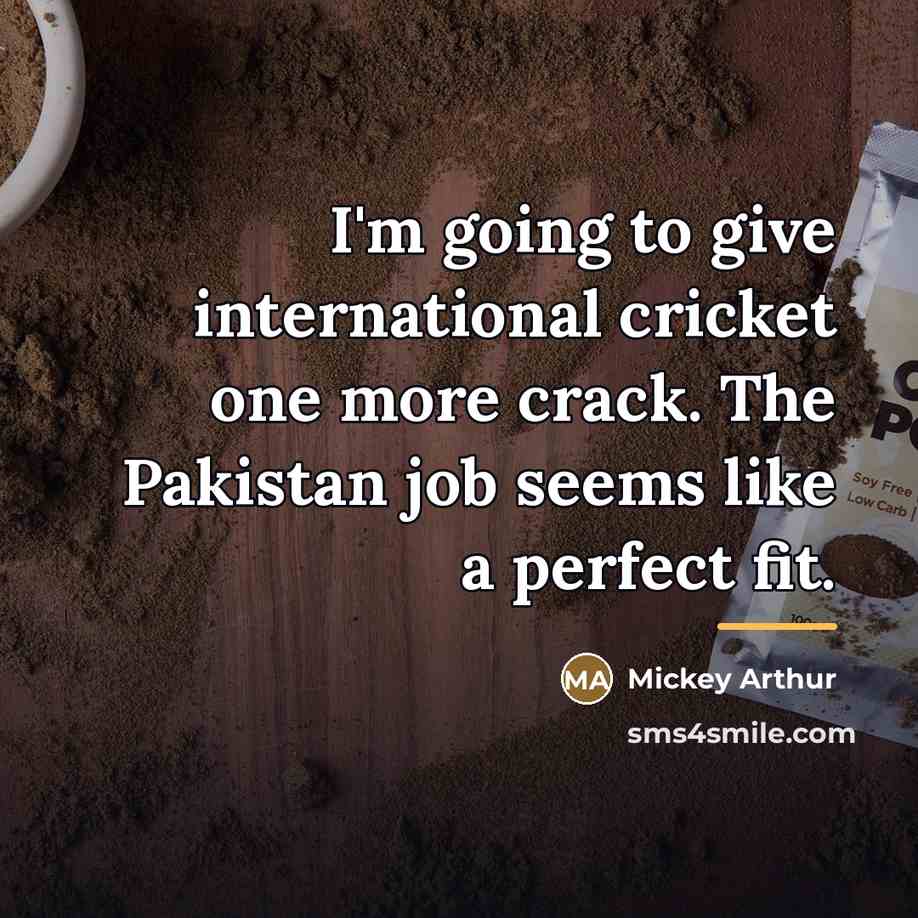 “I'm going to give international cricket one more crack. The…” quote by Mickey Arthur