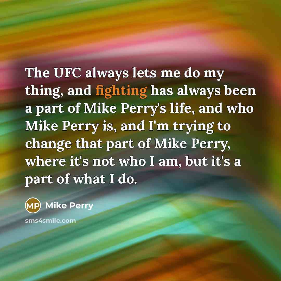 “The UFC always lets me do my thing, and fighting…” quote by Mike Perry