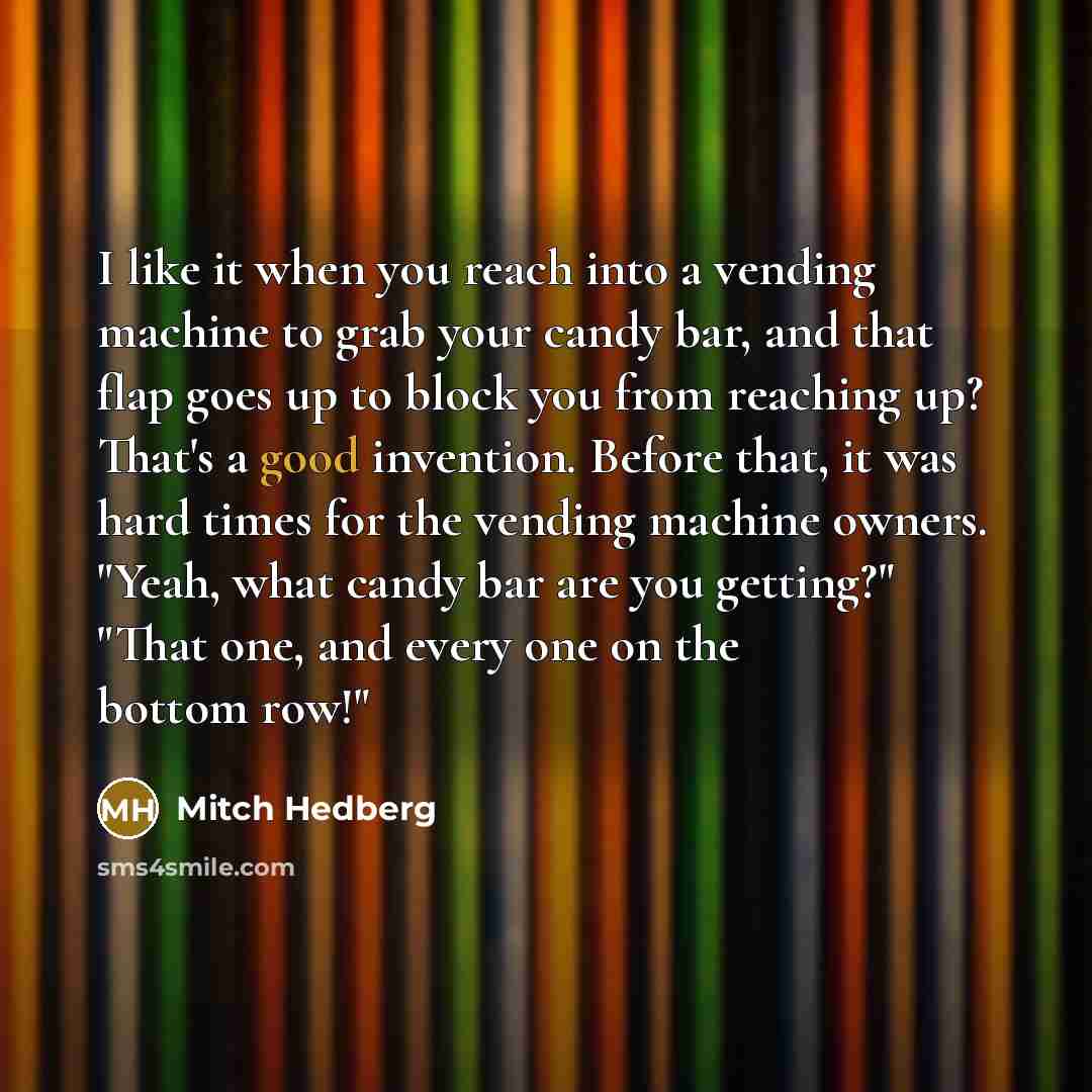 “I like it when you reach into a vending machine…” quote by Mitch Hedberg