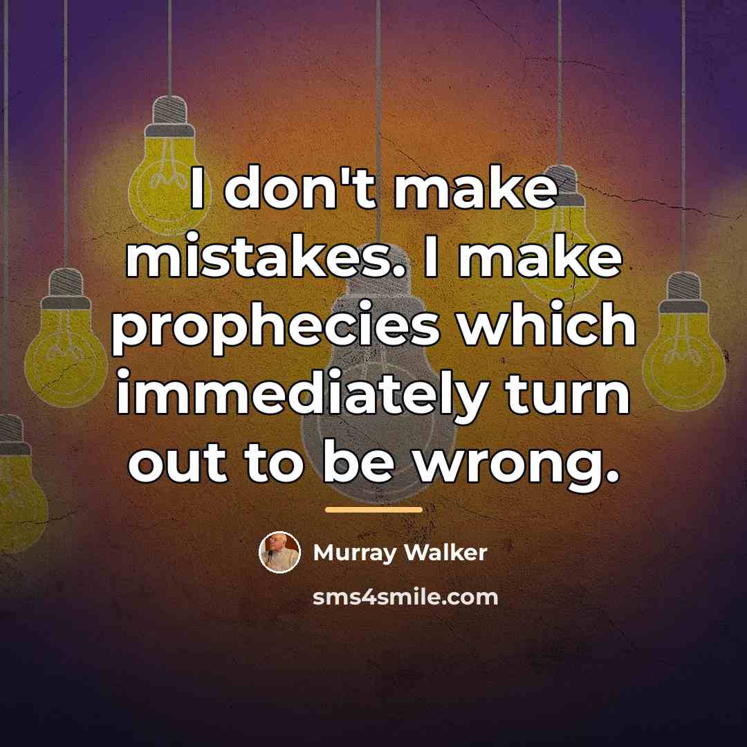 “I don't make mistakes. I make prophecies which immediately turn…” quote by Murray Walker