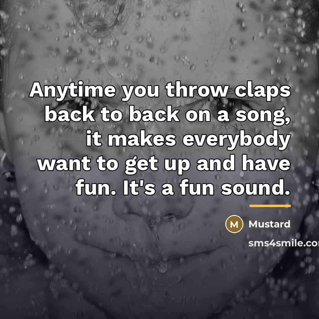 “Anytime you throw claps back to back on a song,…” quote by Mustard