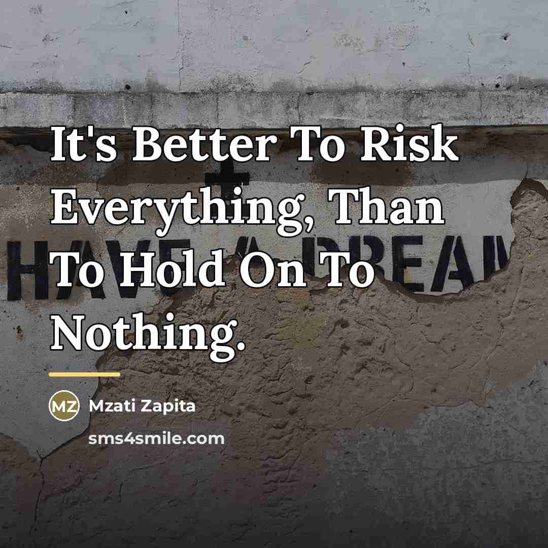 “It's Better To Risk Everything, Than To Hold On To…” quote by Mzati Zapita