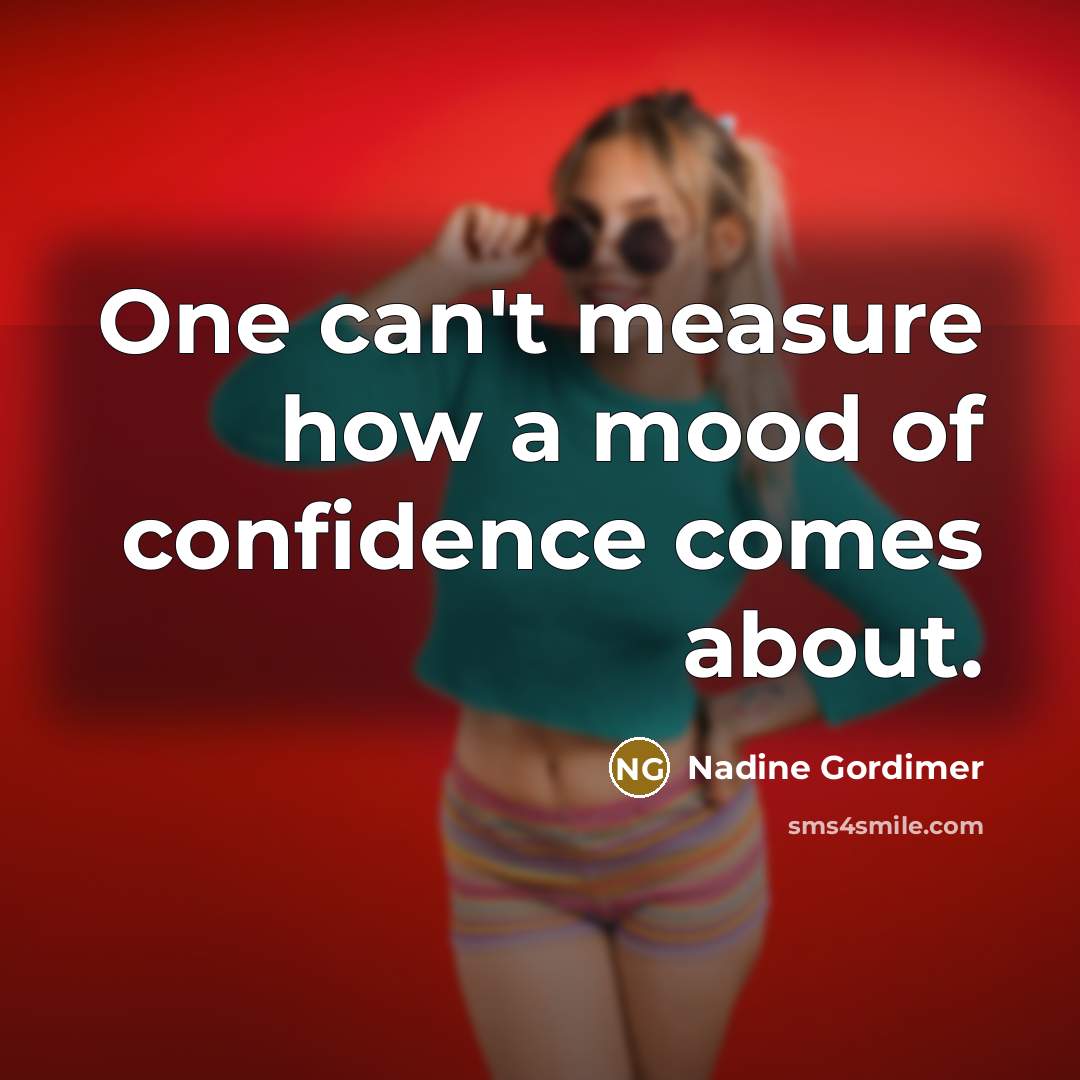 “One can't measure how a mood of confidence comes about.…” quote by Nadine Gordimer