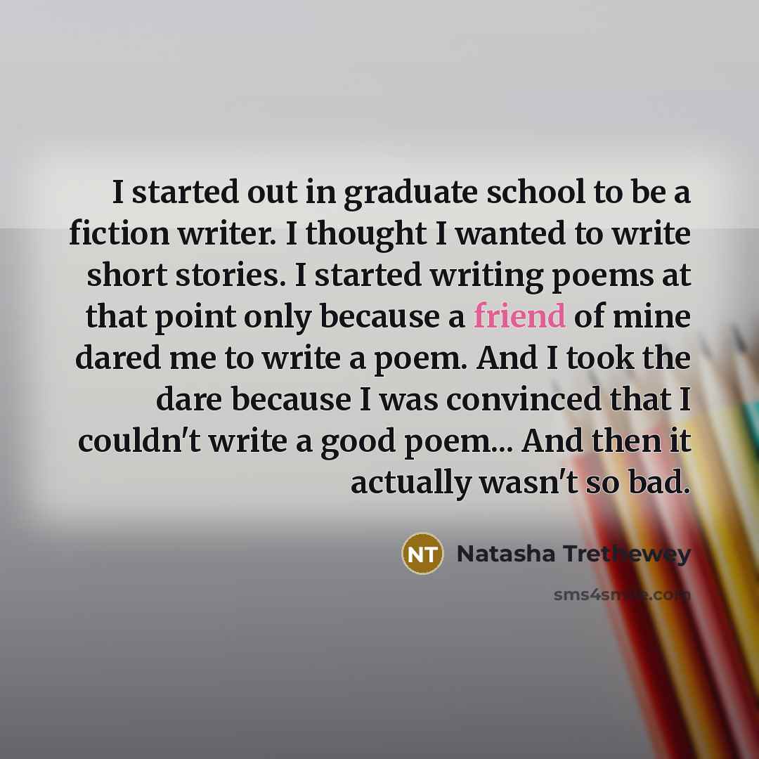 “I started out in graduate school to be a fiction…” quote by Natasha Trethewey