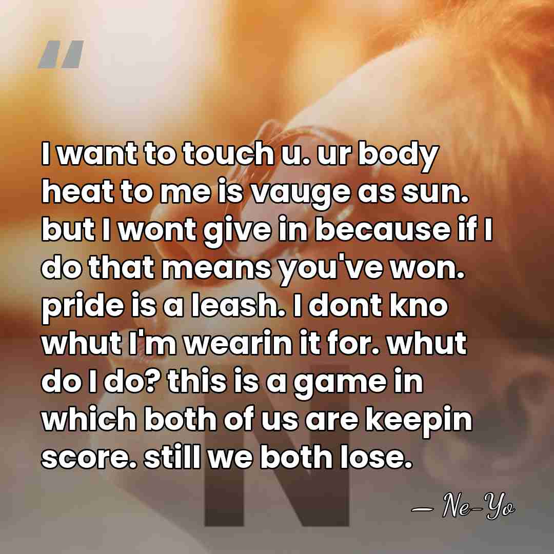 I want to touch u. ur body heat to me is vauge&hellip; - Ne-yo