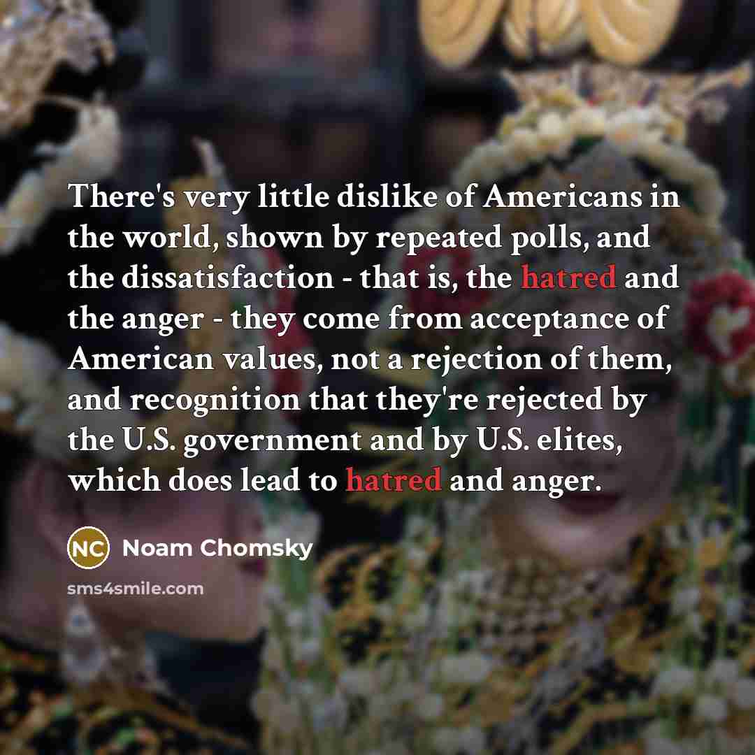 “There's very little dislike of Americans in the world, shown…” quote by Noam Chomsky