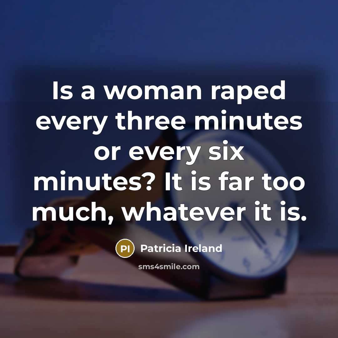“Is a woman raped every three minutes or every six…” quote by Patricia Ireland