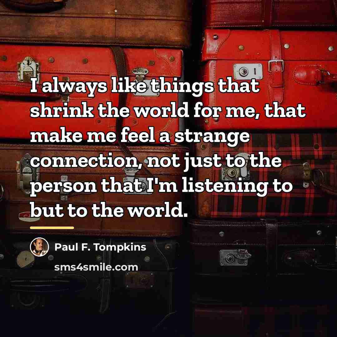 “I always like things that shrink the world for me,…” quote by Paul F. Tompkins