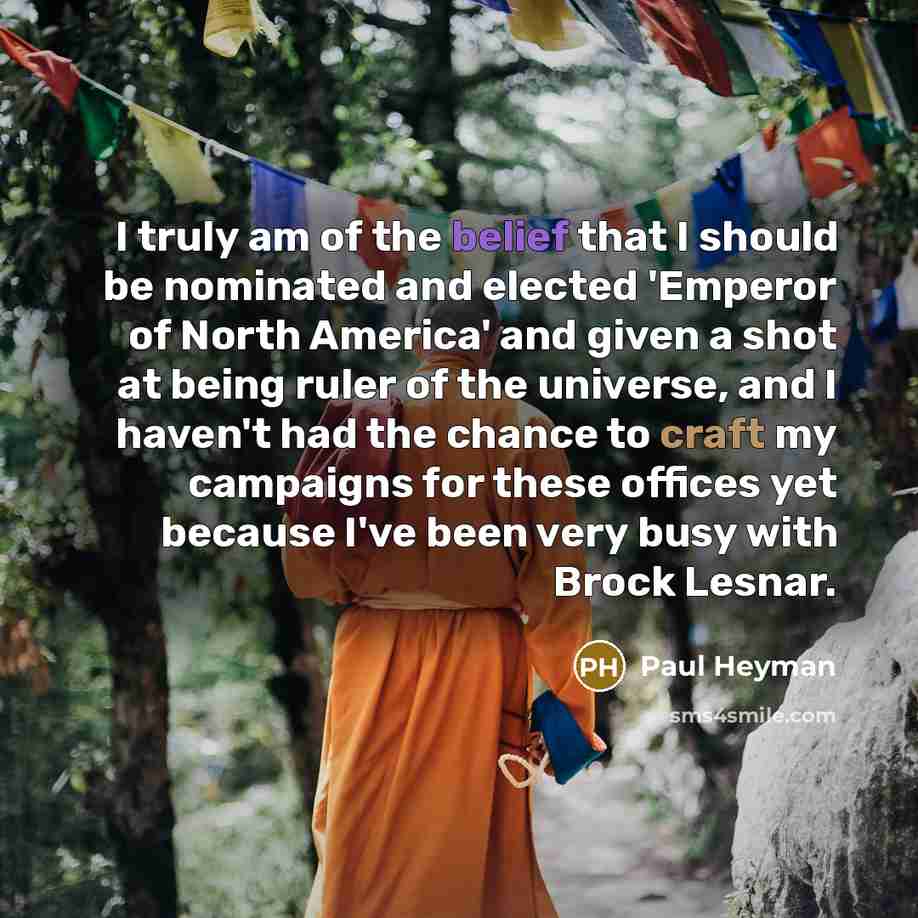 “I truly am of the belief that I should be…” quote by Paul Heyman