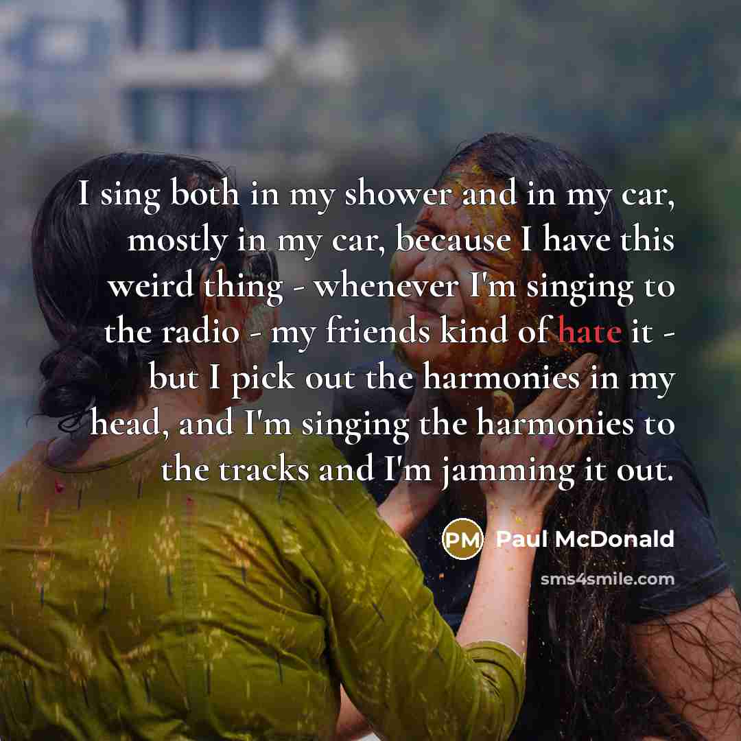 “I sing both in my shower and in my car,…” quote by Paul McDonald