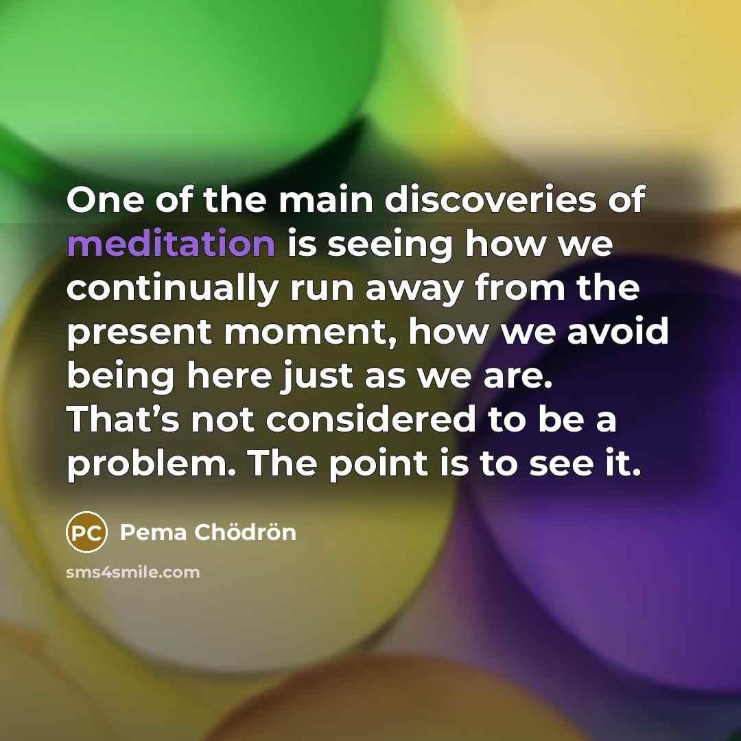 “One of the main discoveries of meditation is seeing how…” quote by Pema Chodron