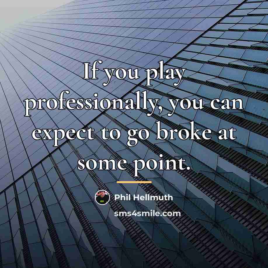 “If you play professionally, you can expect to go broke…” quote by Phil Hellmuth