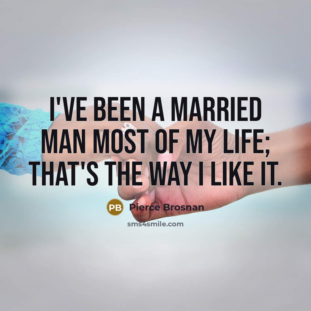 “I've been a married man most of my life; that's…” quote by Pierce Brosnan