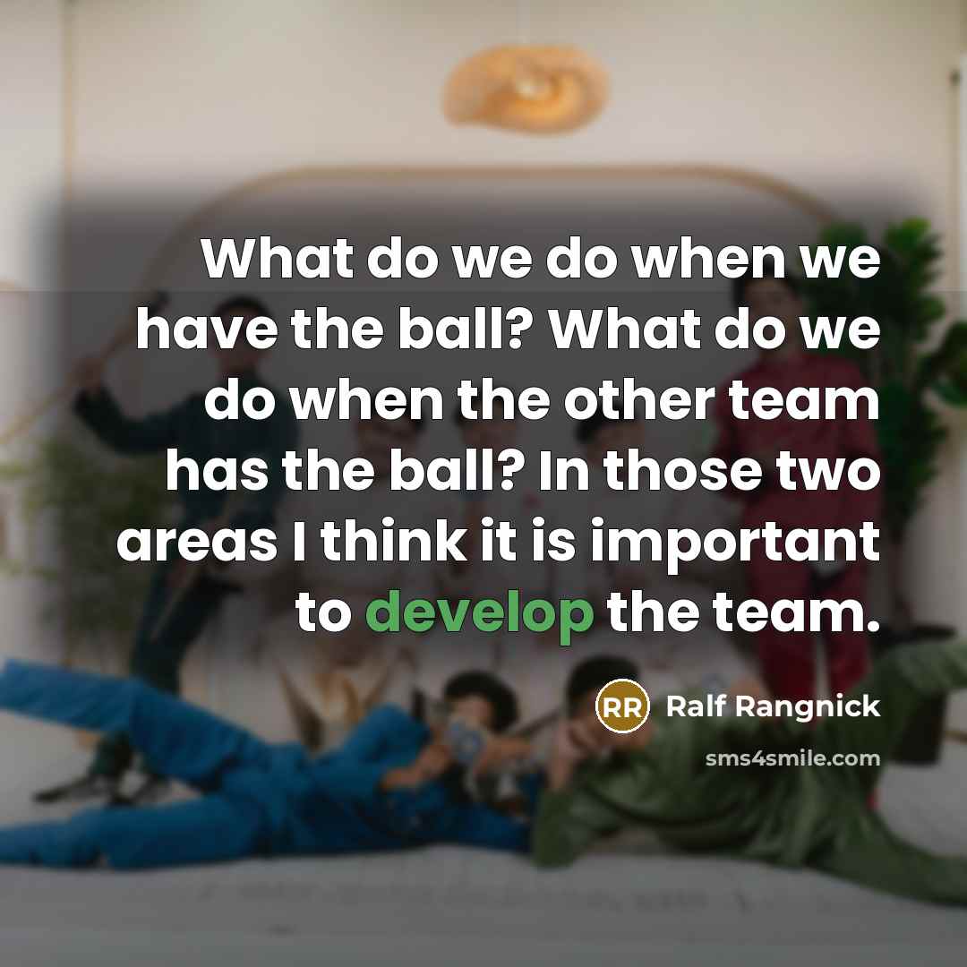 “What do we do when we have the ball? What…” quote by Ralf Rangnick
