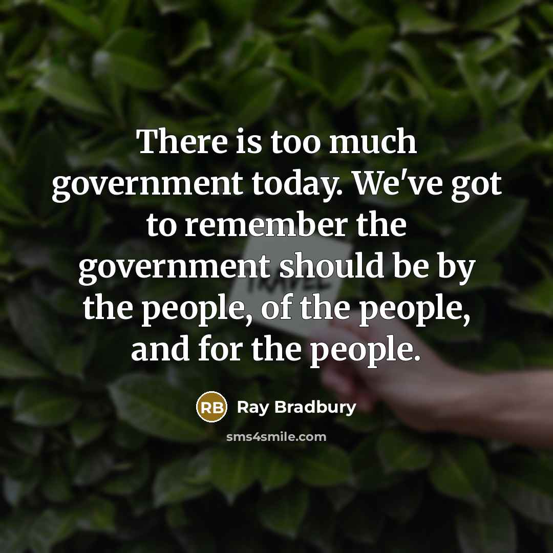 “There is too much government today. We've got to remember…” quote by Ray Bradbury