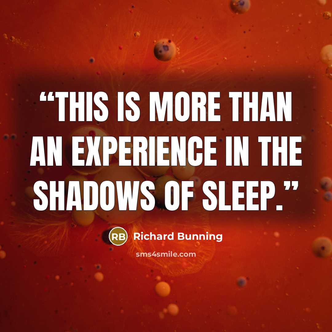 “This is more than an experience in the shadows of sleep.” quote by Richard Bunning