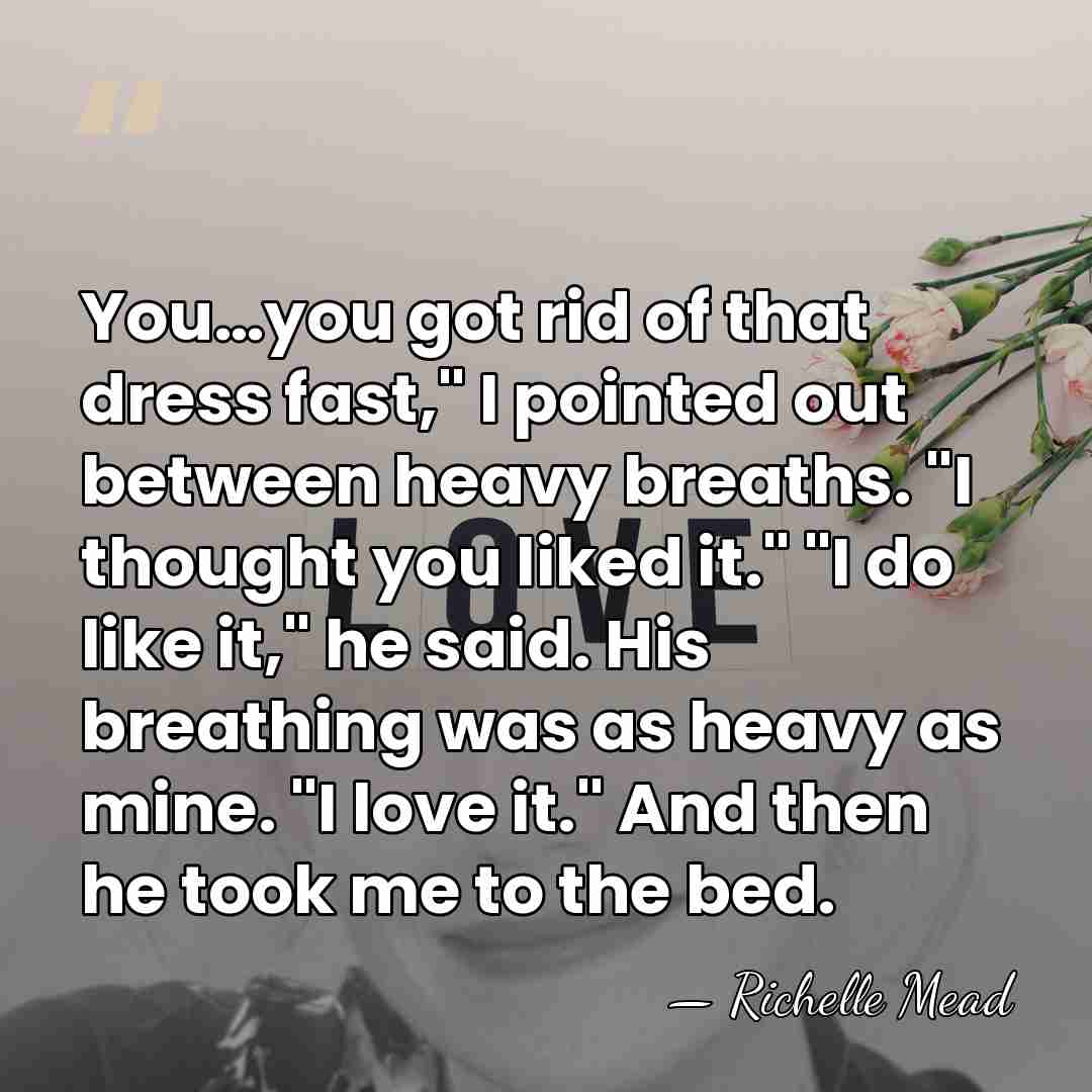 You…you got rid of that dress fast," I pointed out between heavy&hellip; - Richelle Mead